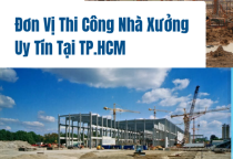 Đơn Vị Thi Công Nhà Xưởng Uy Tín Tại TP.HCM