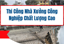 Thi Công Nhà Xưởng Công Nghiệp Chất Lượng Cao