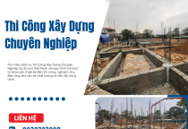 Thi Công Xây Dựng Chuyên Nghiệp