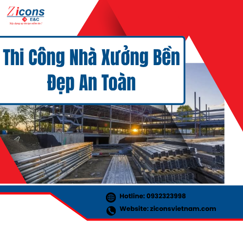 Thi Công Nhà Xưởng Bền Đẹp An Toàn